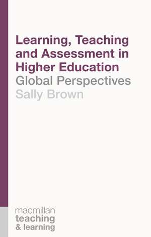 Learning, Teaching and Assessment in Higher Education: Global Perspectives de Sally Brown