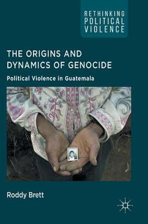 The Origins and Dynamics of Genocide:: Political Violence in Guatemala de Roddy Brett