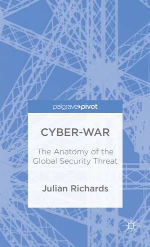 Cyber-War: The Anatomy of the Global Security Threat de J. Richards