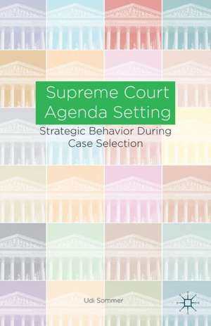 Supreme Court Agenda Setting: Strategic Behavior during Case Selection de U. Sommer