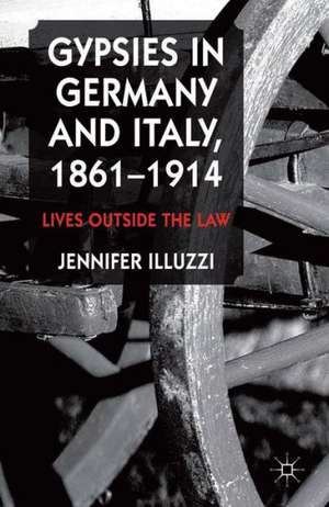 Gypsies in Germany and Italy, 1861-1914: Lives Outside the Law de J. Illuzzi