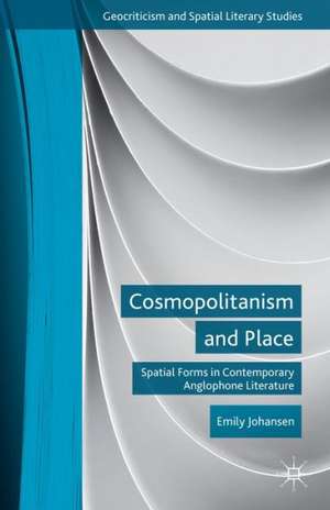 Cosmopolitanism and Place: Spatial Forms in Contemporary Anglophone Literature de E. Johansen