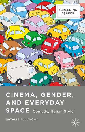 Cinema, Gender, and Everyday Space: Comedy, Italian Style de Natalie Fullwood