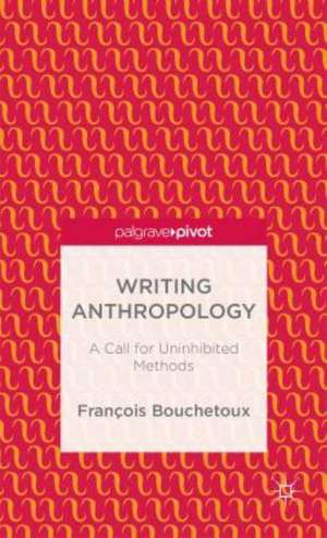 Writing Anthropology: A Call for Uninhibited Methods de F. Bouchetoux