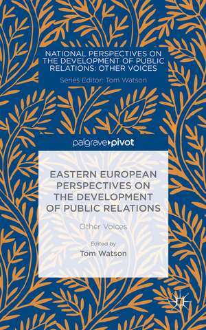 Eastern European Perspectives on the Development of Public Relations: Other Voices de Tom Watson