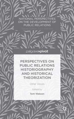 Perspectives on Public Relations Historiography and Historical Theorization: Other Voices de Tom Watson