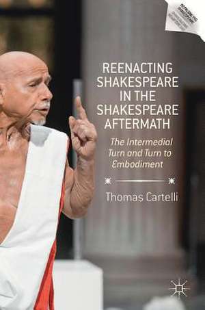 Reenacting Shakespeare in the Shakespeare Aftermath: The Intermedial Turn and Turn to Embodiment de Thomas Cartelli