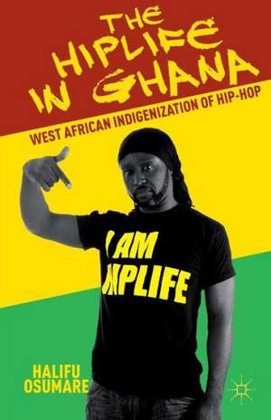 The Hiplife in Ghana: West African Indigenization of Hip-Hop de H. Osumare