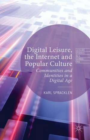 Digital Leisure, the Internet and Popular Culture: Communities and Identities in a Digital Age de Karl Spracklen