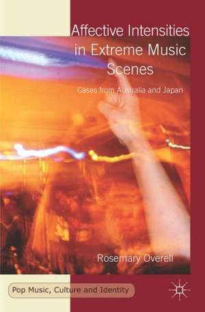 Affective Intensities in Extreme Music Scenes: Cases from Australia and Japan de R. Overell