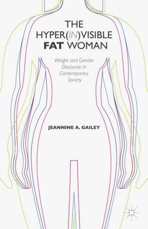 The Hyper(in)visible Fat Woman: Weight and Gender Discourse in Contemporary Society de J. Gailey