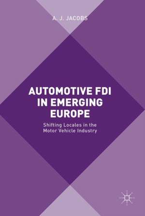 Automotive FDI in Emerging Europe: Shifting Locales in the Motor Vehicle Industry de A. J. Jacobs