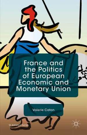 France and the Politics of European Economic and Monetary Union de V. Caton