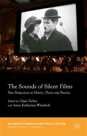 The Sounds of Silent Films: New Perspectives on History, Theory and Practice de Claus Tieber