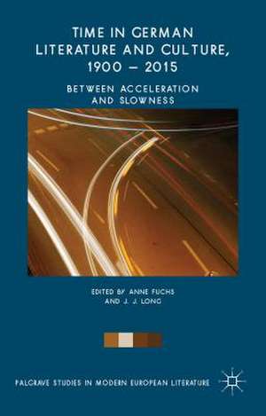 Time in German Literature and Culture, 1900 – 2015: Between Acceleration and Slowness de Anne Fuchs