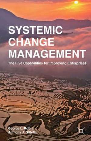 Systemic Change Management: The Five Capabilities for Improving Enterprises de G. Roth