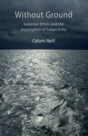 Lacanian Ethics and the Assumption of Subjectivity de C. Neill