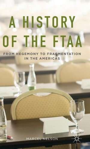 A History of the FTAA: From Hegemony to Fragmentation in the Americas de Marcel Nelson