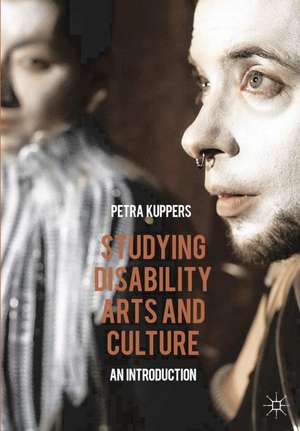 Studying Disability Arts and Culture: An Introduction de Petra Kuppers