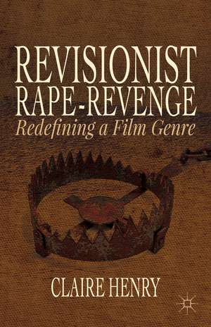 Revisionist Rape-Revenge: Redefining a Film Genre de Claire Henry