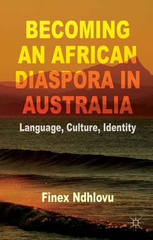 Becoming an African Diaspora in Australia: Language, Culture, Identity de F. Ndhlovu