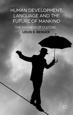 Human Development, Language and the Future of Mankind: The Madness of Culture de L. Berger