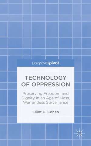 Technology of Oppression: Preserving Freedom and Dignity in an Age of Mass, Warrantless Surveillance de E. Cohen