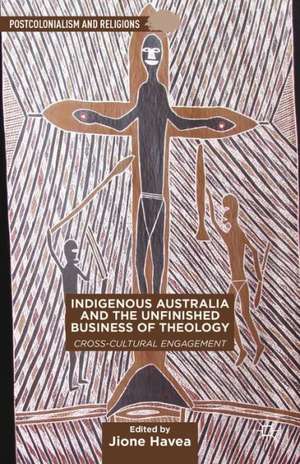 Indigenous Australia and the Unfinished Business of Theology: Cross-Cultural Engagement de J. Havea