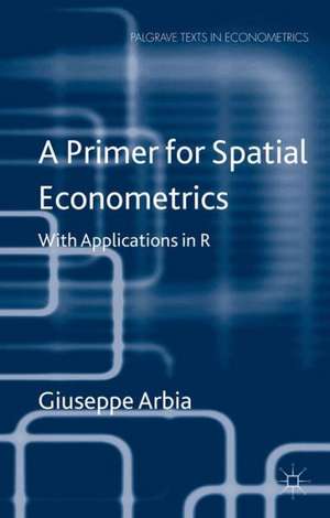 A Primer for Spatial Econometrics: With Applications in R de G. Arbia