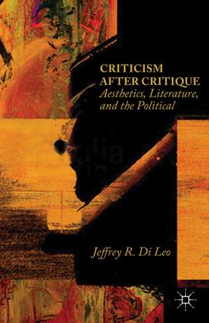 Criticism after Critique: Aesthetics, Literature, and the Political de Jeffrey R. Di Leo