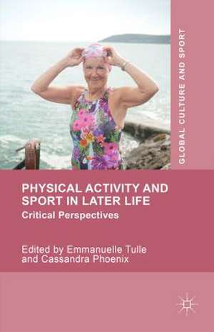 Physical Activity and Sport in Later Life: Critical Perspectives de Emmanuelle Tulle