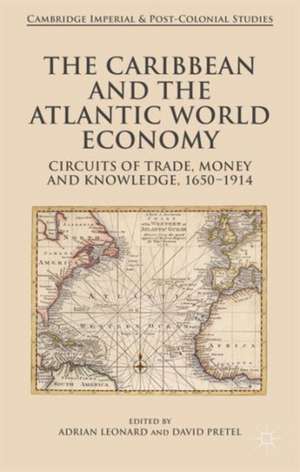 The Caribbean and the Atlantic World Economy: Circuits of trade, money and knowledge, 1650-1914 de Adrian Leonard