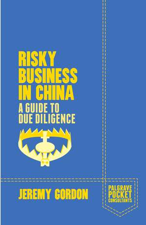 Risky Business in China: A Guide to Due Diligence de J. Gordon