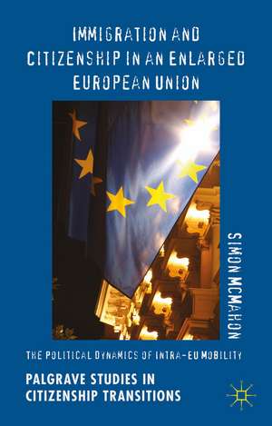 Immigration and Citizenship in an Enlarged European Union: The Political Dynamics of Intra-EU Mobility de Simon McMahon