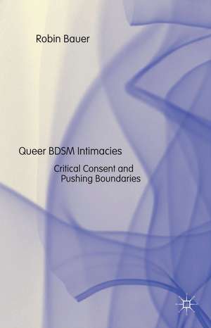 Queer BDSM Intimacies: Critical Consent and Pushing Boundaries de R. Bauer