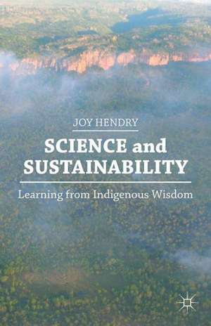 Science and Sustainability: Learning from Indigenous Wisdom de J. Hendry