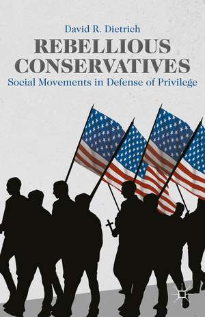 Rebellious Conservatives: Social Movements in Defense of Privilege de David R. Dietrich