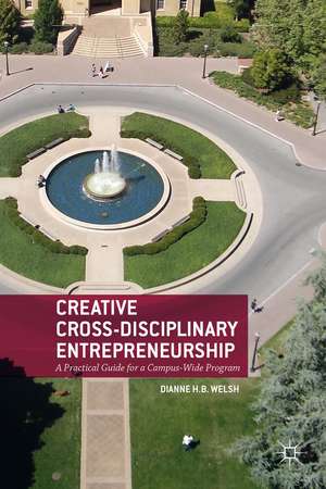 Creative Cross-Disciplinary Entrepreneurship: A Practical Guide for a Campus-Wide Program de D. Welsh