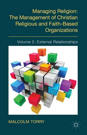 Managing Religion: The Management of Christian Religious and Faith-Based Organizations: Volume 2: External Relationships de Malcolm Torry