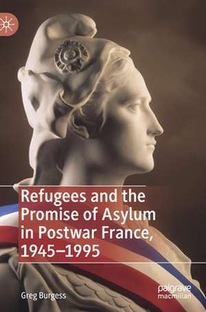 Refugees and the Promise of Asylum in Postwar France, 1945–1995 de Greg Burgess