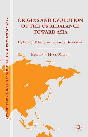 Origins and Evolution of the US Rebalance toward Asia: Diplomatic, Military, and Economic Dimensions de H. Mejier