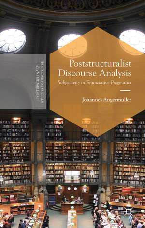 Poststructuralist Discourse Analysis: Subjectivity in Enunciative Pragmatics de J. Angermuller