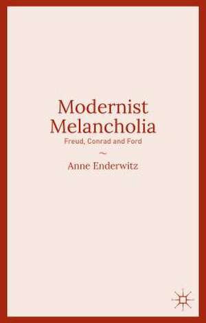 Modernist Melancholia: Freud, Conrad and Ford de Anne Enderwitz