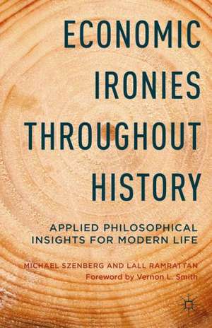 Economic Ironies Throughout History: Applied Philosophical Insights for Modern Life de Michael Szenberg