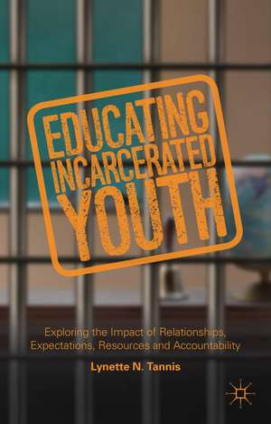 Educating Incarcerated Youth: Exploring the Impact of Relationships, Expectations, Resources and Accountability de Lynette Tannis