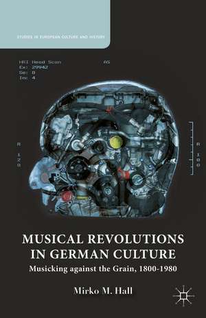 Musical Revolutions in German Culture: Musicking against the Grain, 1800-1980 de M. Hall