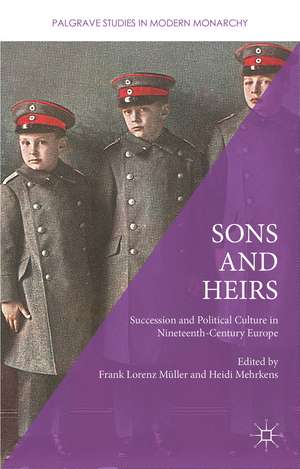 Sons and Heirs: Succession and Political Culture in Nineteenth-Century Europe de Heidi Mehrkens