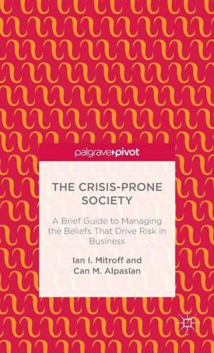 The Crisis-Prone Society: A Brief Guide to Managing the Beliefs that Drive Risk in Business de I. Mitroff