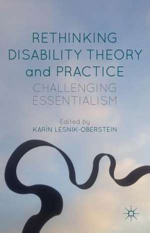 Rethinking Disability Theory and Practice: Challenging Essentialism de K. Lesnik-Oberstein