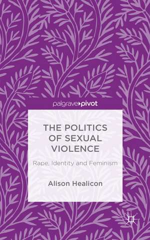 The Politics of Sexual Violence: Rape, Identity and Feminism de A. Healicon